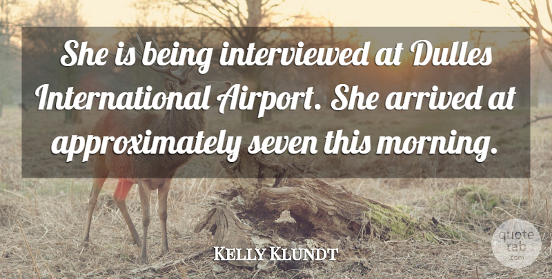 Kelly Klundt Quote About Arrived, Seven: She Is Being Interviewed At...
