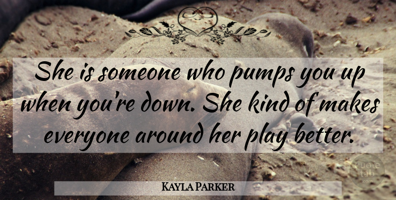 Kayla Parker Quote About Pumps: She Is Someone Who Pumps...