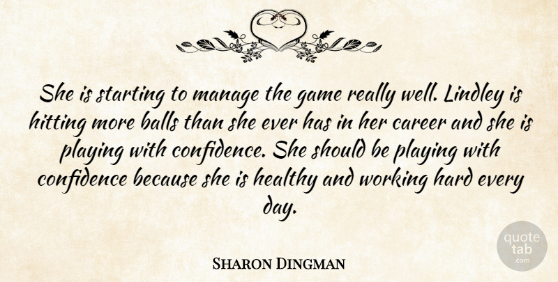 Sharon Dingman Quote About Balls, Career, Confidence, Game, Hard: She Is Starting To Manage...