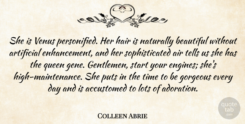 Colleen Abrie Quote About Accustomed, Artificial, Beautiful, Gorgeous, Hair: She Is Venus Personified Her...