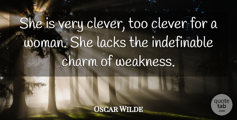 Oscar Wilde Quote About Clever, Weakness, Charm: She Is Very Clever Too...