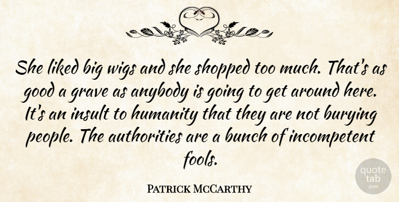 Patrick McCarthy Quote About Anybody, Bunch, Burying, Good, Grave: She Liked Big Wigs And...