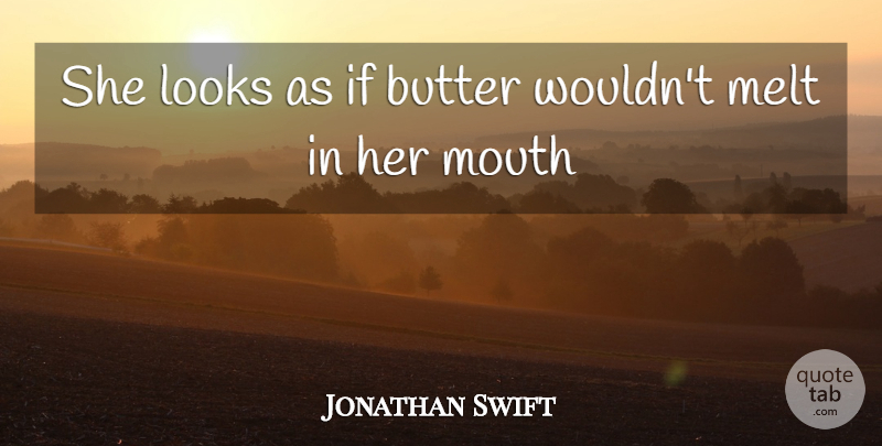 Jonathan Swift Quote About Butter, Looks, Melt, Mouth: She Looks As If Butter...