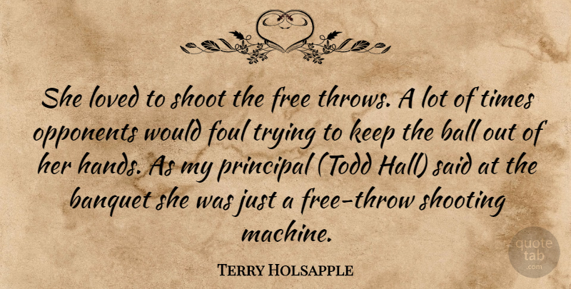Terry Holsapple Quote About Ball, Banquet, Foul, Free, Loved: She Loved To Shoot The...