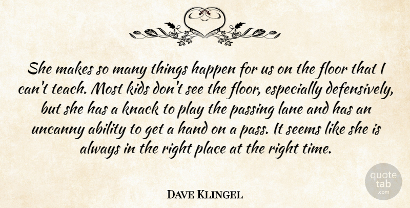 Dave Klingel Quote About Ability, Floor, Hand, Happen, Kids: She Makes So Many Things...
