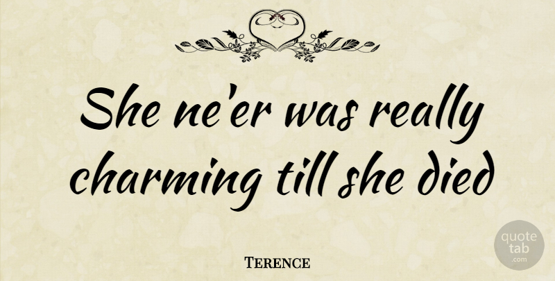 Terence Quote About Charming, Died, Till: She Neer Was Really Charming...