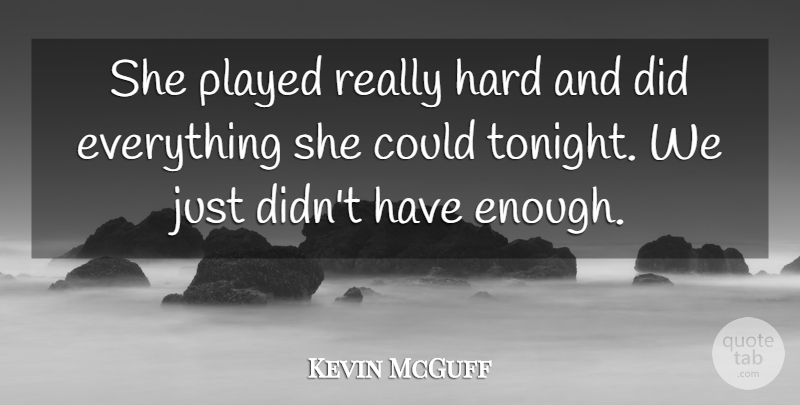 Kevin McGuff Quote About Hard, Played: She Played Really Hard And...