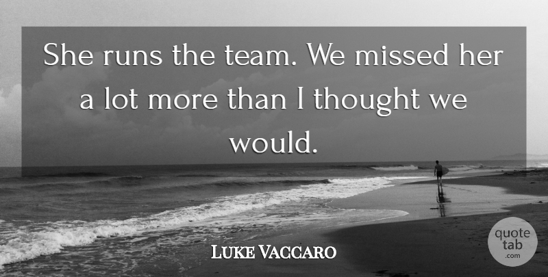 Luke Vaccaro Quote About Missed, Runs: She Runs The Team We...