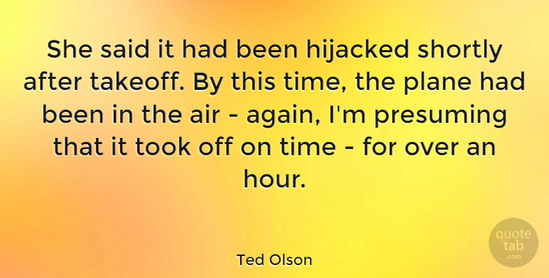 Ted Olson Quote About Air, Hours, Said: She Said It Had Been...