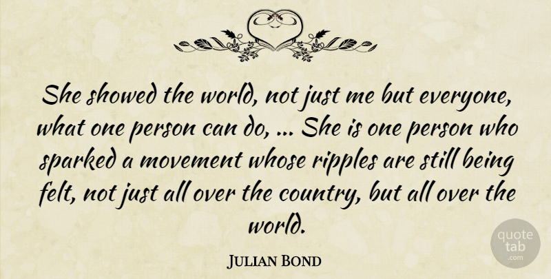 Julian Bond Quote About Movement, Ripples, Whose: She Showed The World Not...