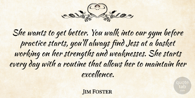 Jim Foster Quote About Basket, Gym, Maintain, Practice, Routine: She Wants To Get Better...