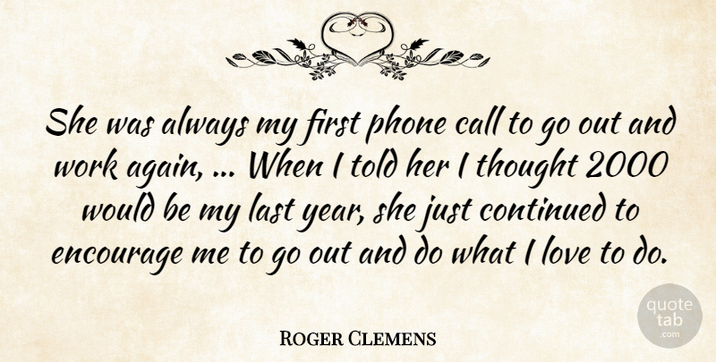 Roger Clemens Quote About Call, Continued, Encourage, Last, Love: She Was Always My First...