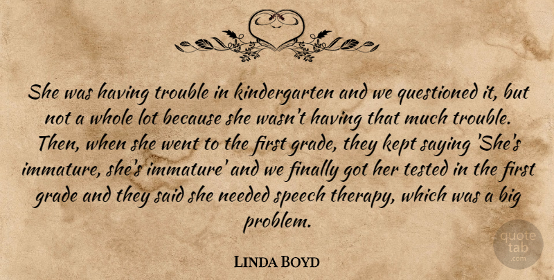 Linda Boyd Quote About Finally, Grade, Kept, Needed, Questioned: She Was Having Trouble In...