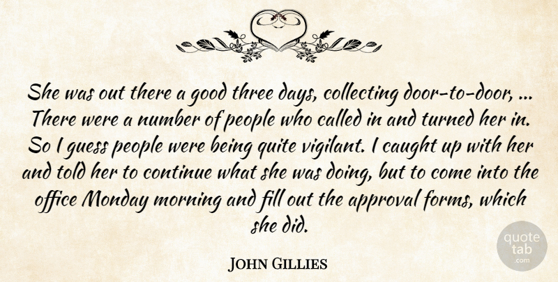 John Gillies Quote About Approval, Caught, Collecting, Continue, Fill: She Was Out There A...