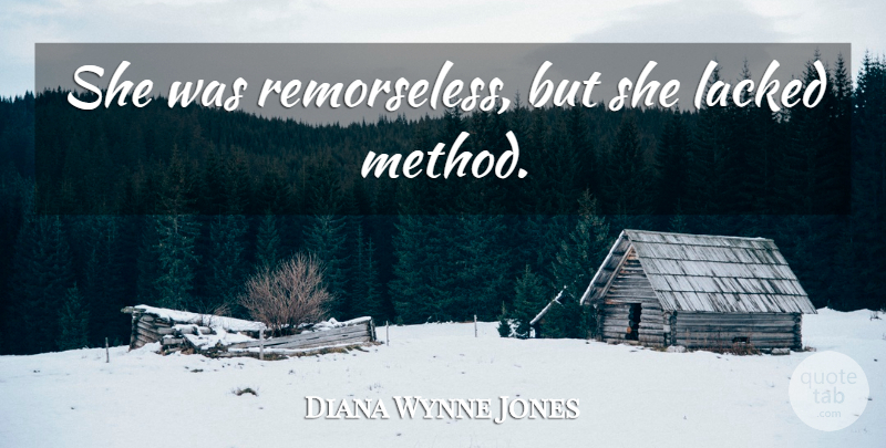 Diana Wynne Jones Quote About Method, Remorseless: She Was Remorseless But She...