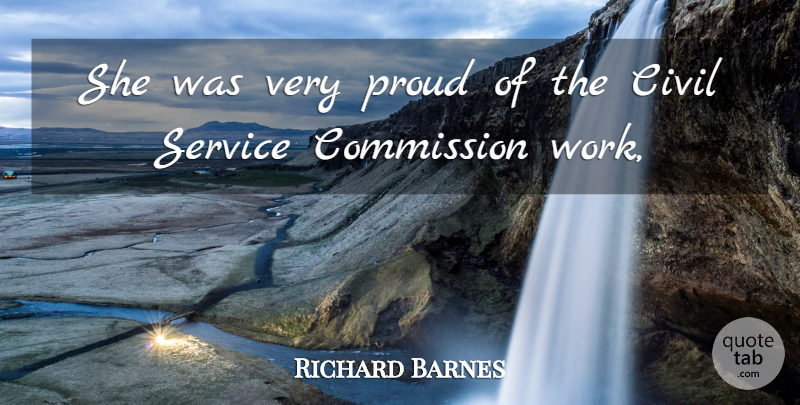 Richard Barnes Quote About Civil, Commission, Proud, Service: She Was Very Proud Of...