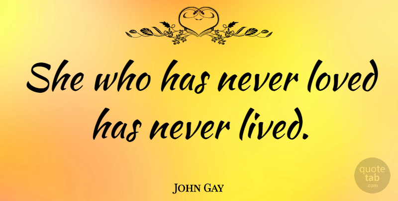 John Gay Quote About English Poet, Loved: She Who Has Never Loved...