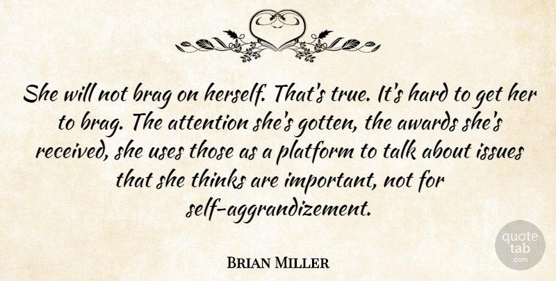 Brian Miller Quote About Attention, Awards, Brag, Hard, Issues: She Will Not Brag On...