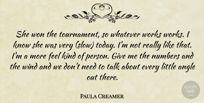 Paula Creamer Quote About Angle, Numbers, Talk, Whatever, Wind: She Won The Tournament So...