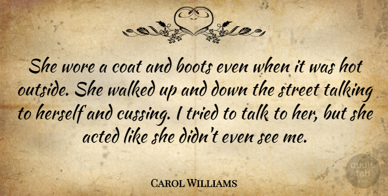 Carol Williams Quote About Acted, Boots, Coat, Herself, Hot: She Wore A Coat And...
