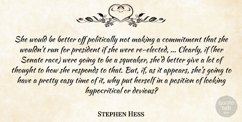 Stephen Hess Quote About Commitment, Easy, Herself, Looking, Position: She Would Be Better Off...