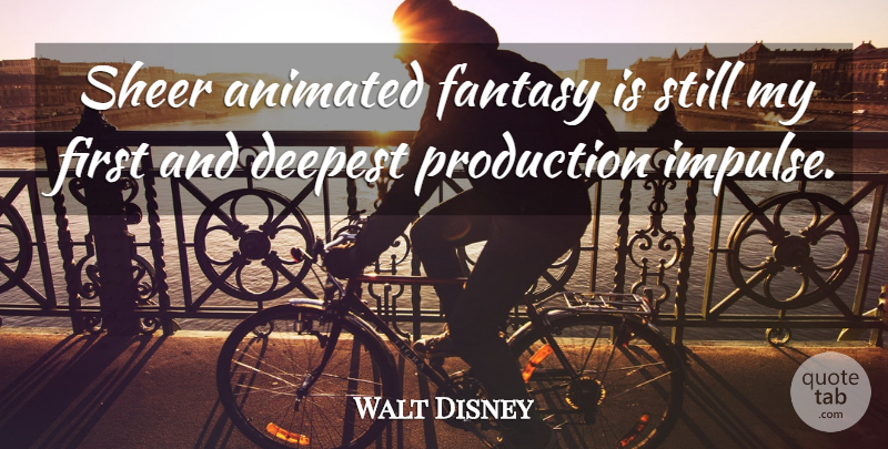 Walt Disney Quote About Firsts, Fantasy, Impulse: Sheer Animated Fantasy Is Still...
