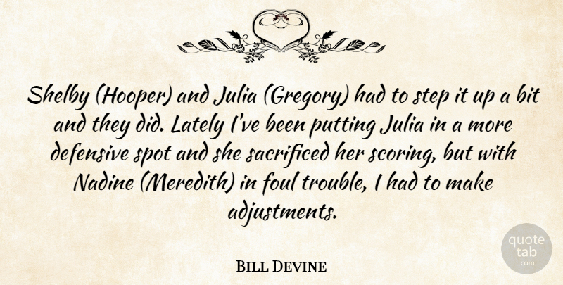 Bill Devine Quote About Bit, Defensive, Foul, Julia, Lately: Shelby Hooper And Julia Gregory...