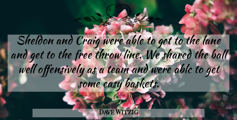 Dave Witzig Quote About Ball, Craig, Easy, Free, Lane: Sheldon And Craig Were Able...