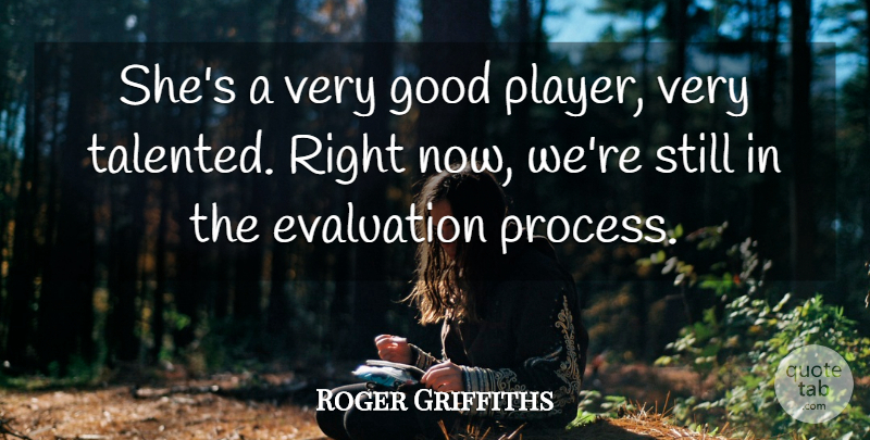 Roger Griffiths Quote About Evaluation, Good: Shes A Very Good Player...