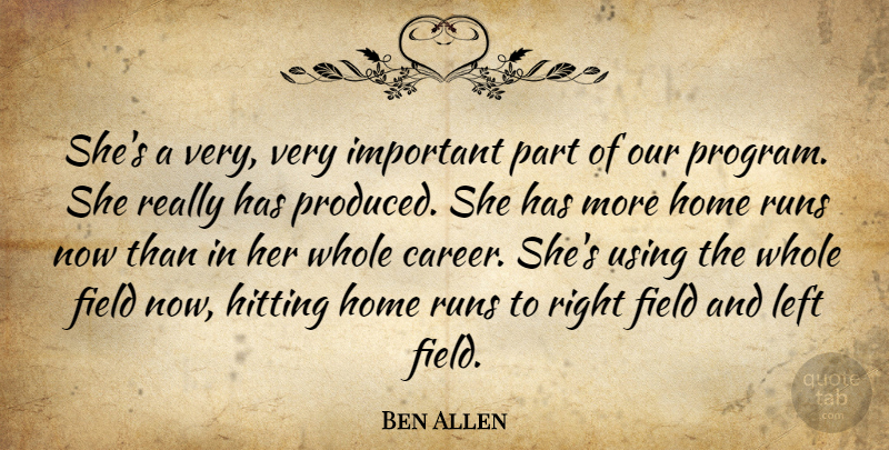 Ben Allen Quote About Field, Hitting, Home, Left, Runs: Shes A Very Very Important...