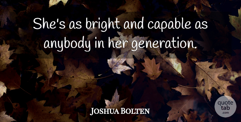 Joshua Bolten Quote About Anybody, Bright, Capable: Shes As Bright And Capable...