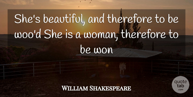 William Shakespeare Quote About Therefore, Won: Shes Beautiful And Therefore To...