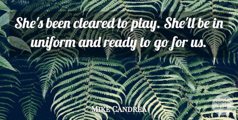 Mike Candrea Quote About Cleared, Ready, Uniform: Shes Been Cleared To Play...