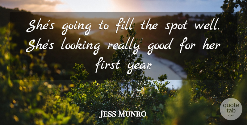 Jess Munro Quote About Fill, Good, Looking, Spot: Shes Going To Fill The...