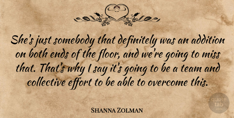 Shanna Zolman Quote About Addition, Both, Collective, Definitely, Effort: Shes Just Somebody That Definitely...