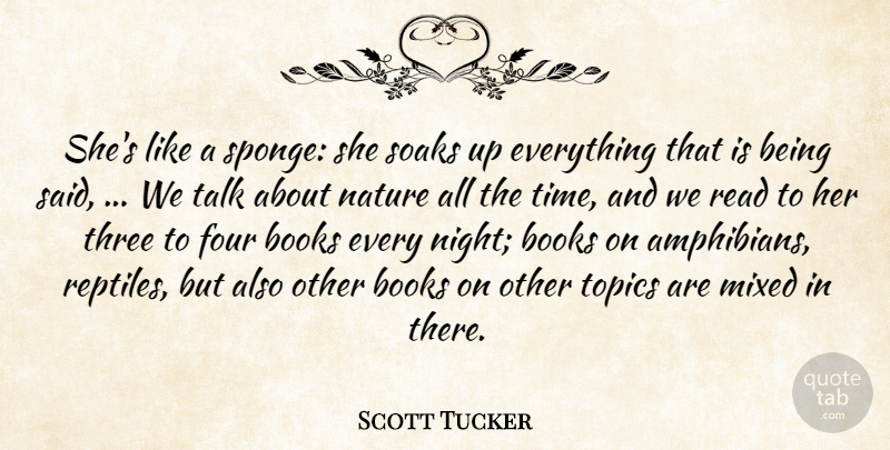 Scott Tucker Quote About Books, Four, Mixed, Nature, Talk: Shes Like A Sponge She...