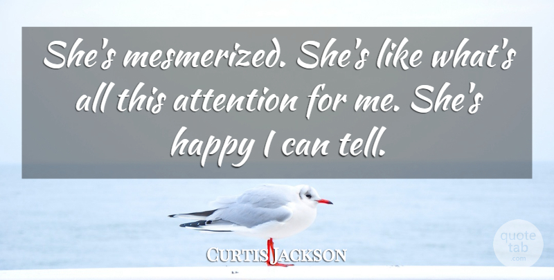 Curtis Jackson Quote About Attention, Happy: Shes Mesmerized Shes Like Whats...