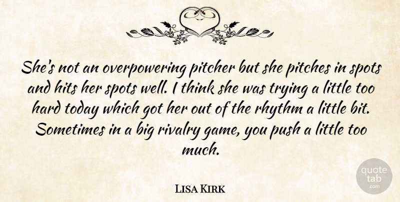 Lisa Kirk Quote About Hard, Hits, Pitcher, Pitches, Push: Shes Not An Overpowering Pitcher...
