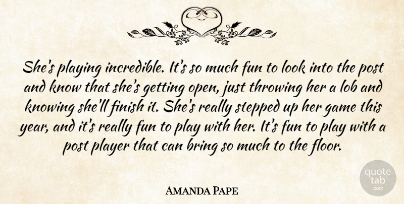 Amanda Pape Quote About Bring, Finish, Fun, Game, Knowing: Shes Playing Incredible Its So...
