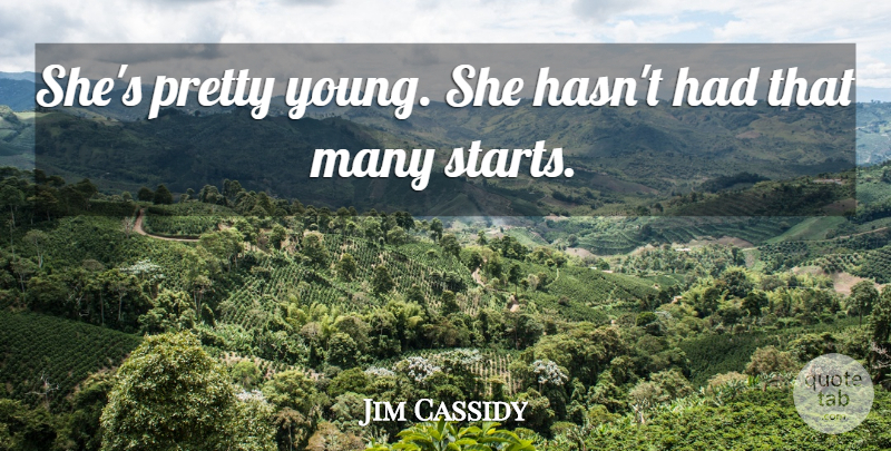 Jim Cassidy Quote About undefined: Shes Pretty Young She Hasnt...