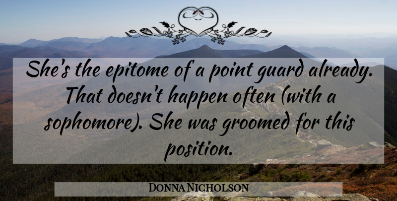 Donna Nicholson Quote About Epitome, Guard, Happen, Point: Shes The Epitome Of A...