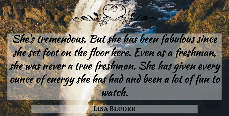 Lisa Bluder Quote About Energy, Fabulous, Floor, Foot, Fun: Shes Tremendous But She Has...
