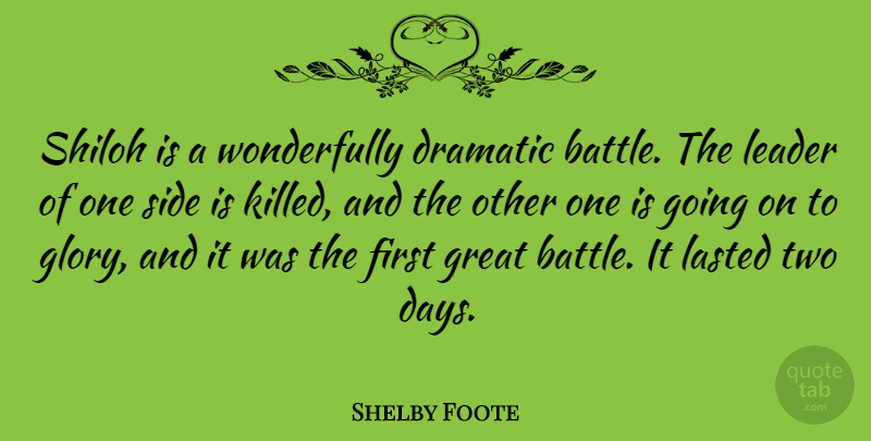 Shelby Foote Quote About American Author, Dramatic, Great, Lasted, Side: Shiloh Is A Wonderfully Dramatic...