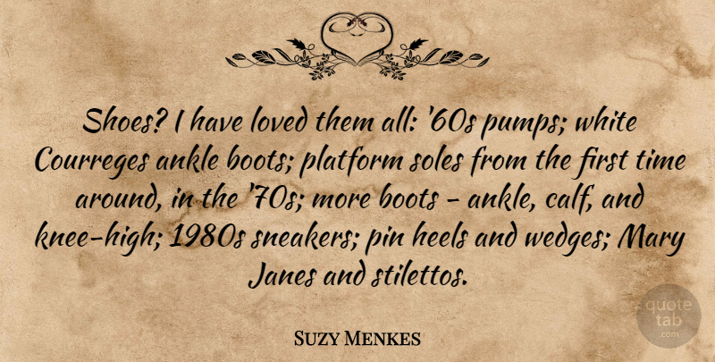 Suzy Menkes Quote About Ankle, Boots, Heels, Loved, Mary: Shoes I Have Loved Them...