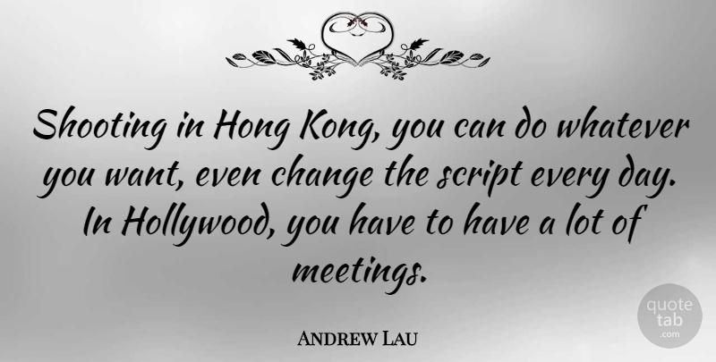 Andrew Lau Quote About Change, Script, Shooting, Whatever: Shooting In Hong Kong You...