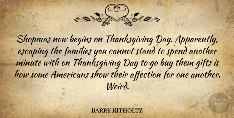 Barry Ritholtz Quote About Begins, Buy, Cannot, Escaping, Families: Shopmas Now Begins On Thanksgiving...