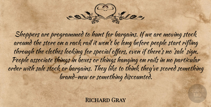 Richard Gray Quote About Associate, Boxes, Clothes, Hanging, Hunt: Shoppers Are Programmed To Hunt...