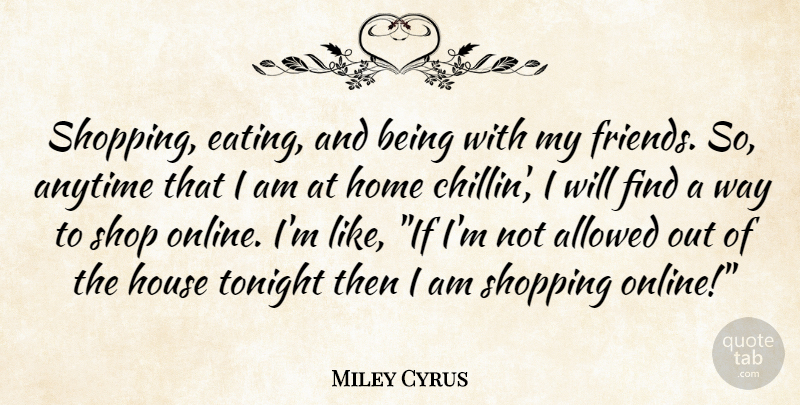 Miley Cyrus Quote About Home, Shopping, House: Shopping Eating And Being With...
