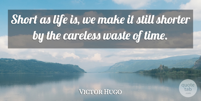 Victor Hugo Quote About Life, Leadership, Waste: Short As Life Is We...