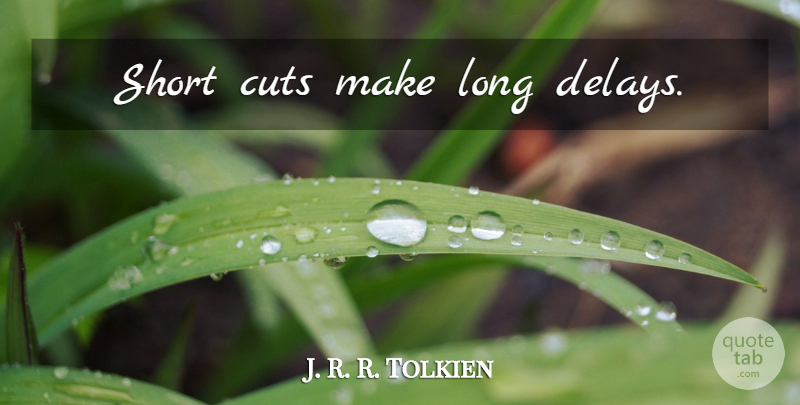 J. R. R. Tolkien Quote About Cutting, Long, Delay: Short Cuts Make Long Delays...